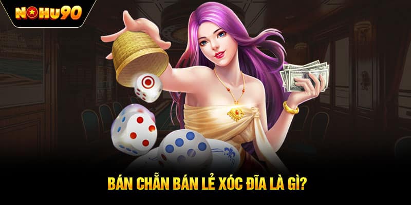 Bán chẵn bán lẻ xóc đĩa là gì?