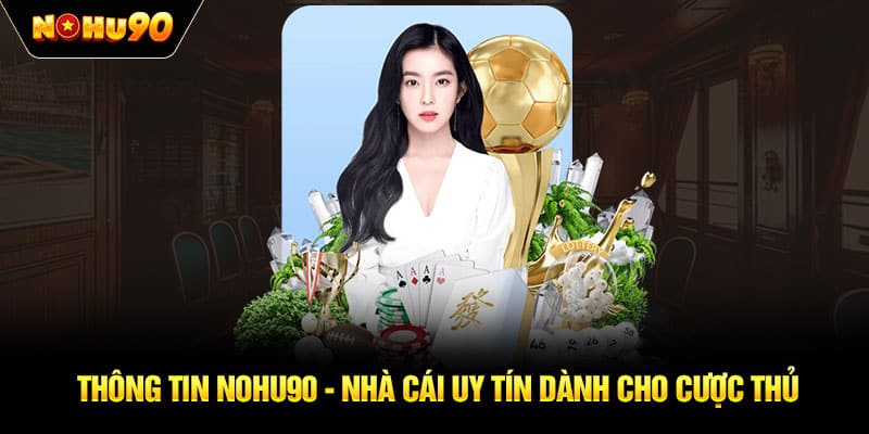 Thông tin NOHU90 - Nhà cái uy tín dành cho cược thủ