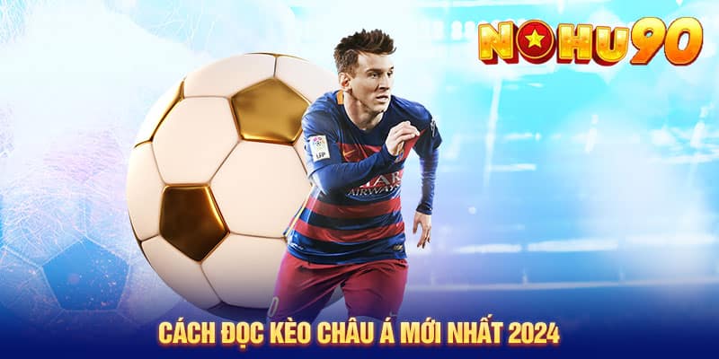 Cách đọc kèo châu Á mới nhất 2024