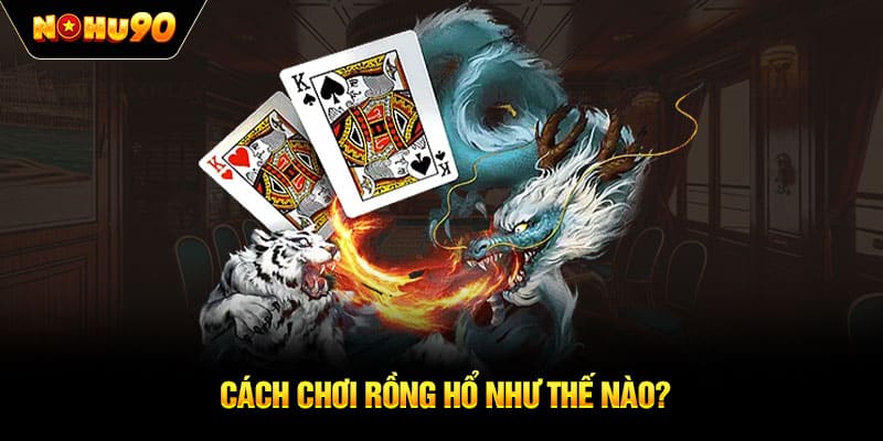 Cách chơi Rồng Hổ như thế nào?