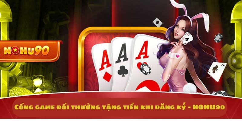 Cổng game đổi thưởng tặng tiền khi đăng ký - NOHU90