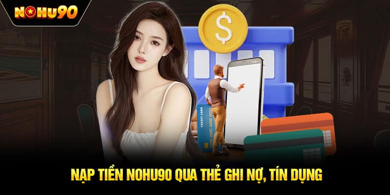 Nạp tiền NOHU90 qua thẻ ghi nợ, tín dụng