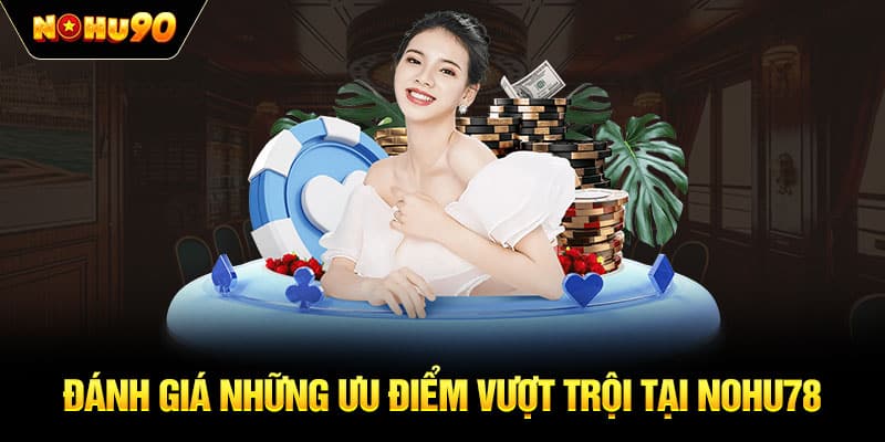 Đánh giá những ưu điểm vượt trội tại NOHU78