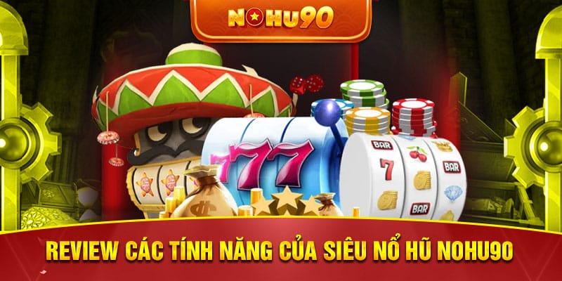 Review các tính năng của siêu nổ hũ NOHU90