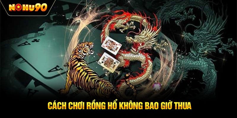 Cách chơi Rồng Hổ không bao giờ thua