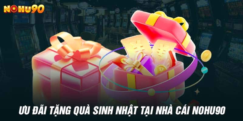 Ưu đãi tặng quà sinh nhật tại nhà cái NOHU90