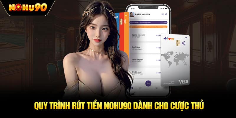 Quy trình rút tiền NOHU90 dành cho cược thủ