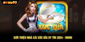 Giới thiệu nhà cái xóc đĩa uy tín 2024 - NOHU90