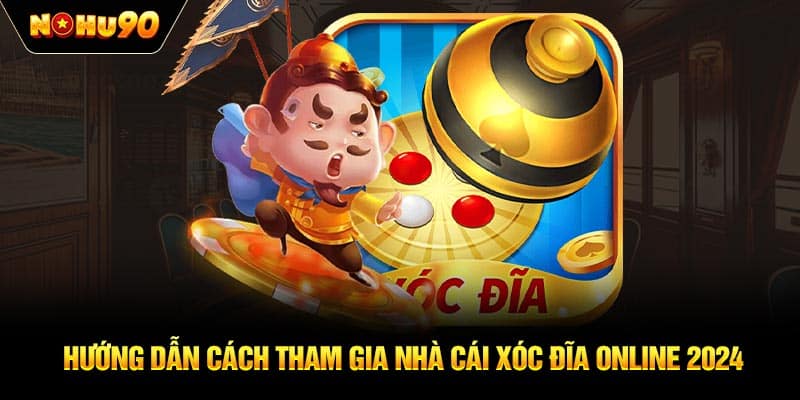 Hướng dẫn cách tham gia nhà cái xóc đĩa online 2024