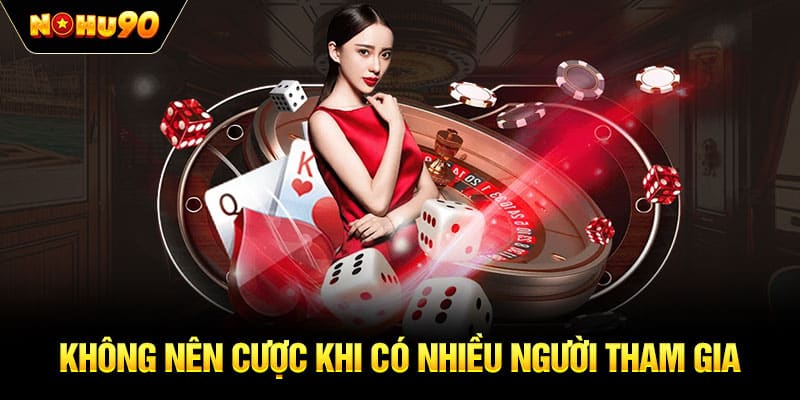 Không nên cược khi có nhiều người tham gia