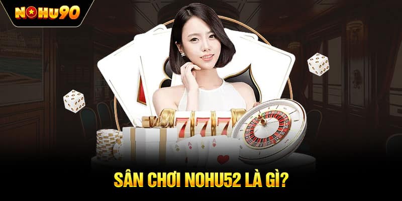 Sân chơi NOHU52 là gì?