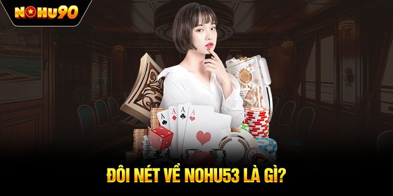 Đôi nét về NOHU53 là gì?