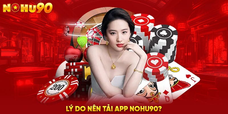 Lý do nên tải app NOHU90?