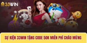 Sự Kiện 33win Tặng Code 50K Miễn Phí Chào Mừng Tân Thủ