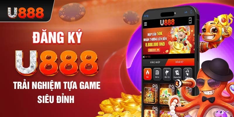 5 Bước Đăng Ký U888 Nhanh - Hiệu Quả - Đơn Giản 