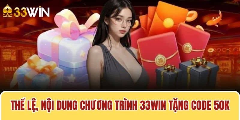 Thể lệ, nội dung chương trình 33win tặng code 50K